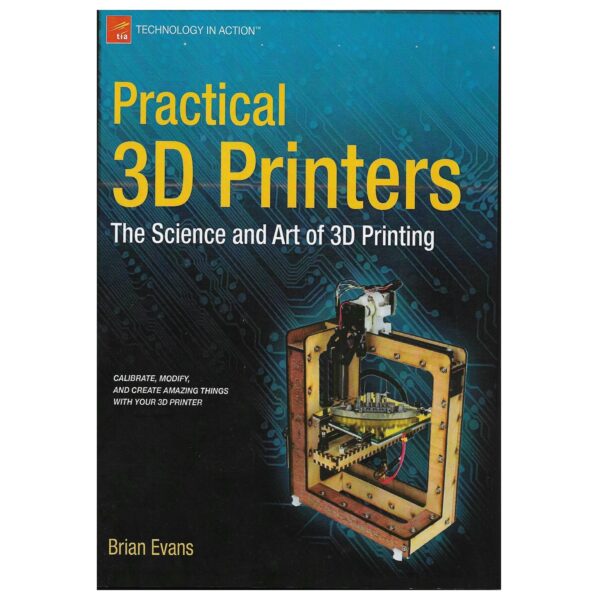 Practical 3D Printers: The Science and Art of 3D Printing